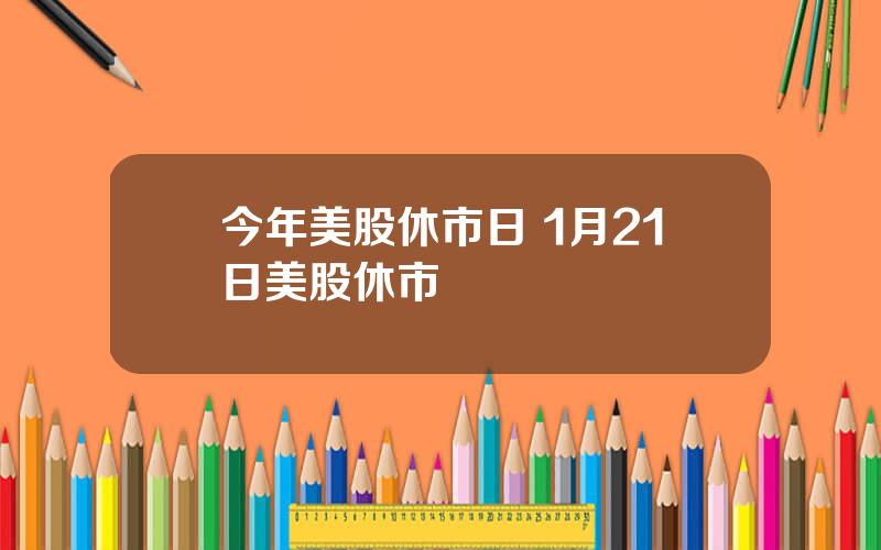 今年美股休市日 1月21日美股休市